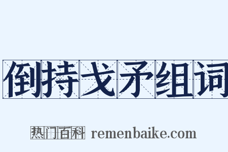 倒持戈矛组词是什么意思的图片